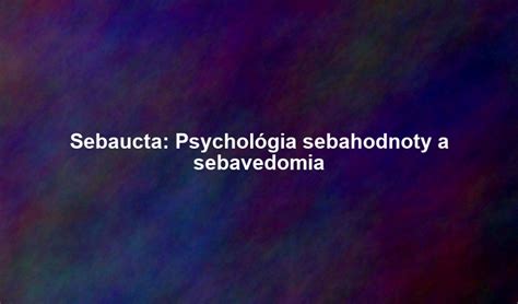 Schéma vzájomného prepojenia sebadôvery, sebaúcty, sebavedomia a sebauvedomenia